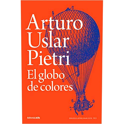 Arturo Uslar Pietri El globo de colores (Spanish Edition)