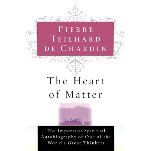 Pierre Teilhard de Chardin The Heart of Matter