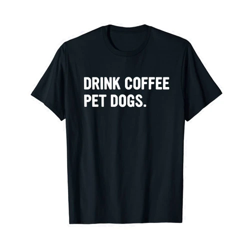 Drink Coffee Pet Dogs Funny Caffeine Dog Lover T-Shirt