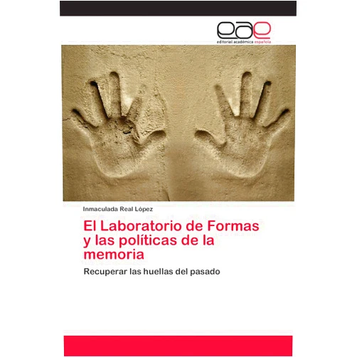 Inmaculada Real López El Laboratorio de Formas y las políticas de la memoria: Recuperar las huellas del pasado (Spanish Edition)