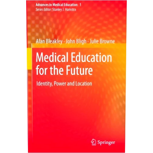 By Alan Bleakley; John Bligh; Julie Browne; (Author) Medical Education for the Future: Identity, Power and Location (Advances in Medical Education) by Alan Bleakley (2013-04-19)