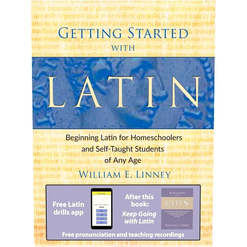 William Linney Getting Started with Latin: Beginning Latin for Homeschoolers and Self-Taught Students of Any Age