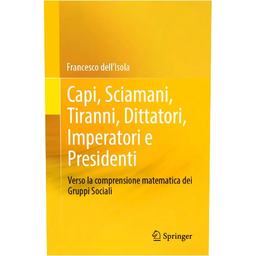 Francesco dell'Isola Capi, Sciamani, Tiranni, Dittatori, Imperatori e Presidenti: Verso la comprensione matematica dei Gruppi Sociali (Italian Edition)