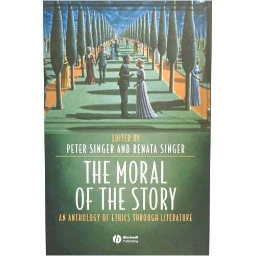 By Peter Singer (Editor), Renata Singer (Editor) The Moral of the Story: An Anthology of Ethics Through Literature