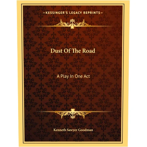 Kenneth Sawyer Goodman Dust Of The Road: A Play In One Act