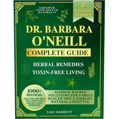 Jake Barrett Dr. Barbara O'neill's Complete Guide To Herbal Remedies And Toxin-Free Living: 1000+ Practical, Science-Backed Solutions for Family Health and a Vibrant, Natural Lifestyle