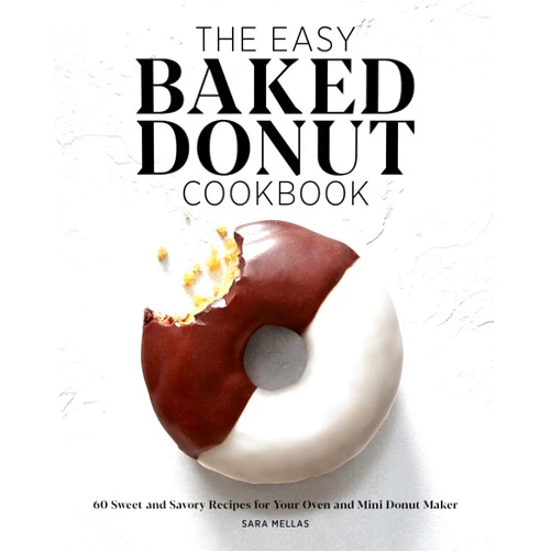 Sara Mellas The Easy Baked Donut Cookbook: 60 Sweet and Savory Recipes for Your Oven and Mini Donut Maker