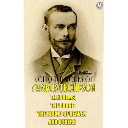 By Francis Thompson (Author) Format: Kindle Edition The complete works of Francis Thompson. Illustrated: The Poems, The Prose: The Hound of Heaven and others