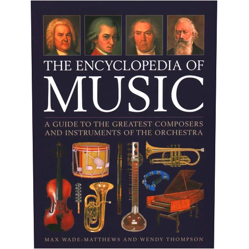 Max Wade-Matthews,Wendy Thompson The Encyclopedia of Music: A Guide to the Greatest Composers and the Instruments of the Orchestra