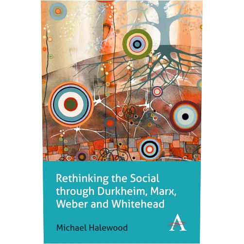 By Michael Halewood (Author) Rethinking the Social through Durkheim, Marx, Weber and Whitehead (Key Issues in Modern Sociology)