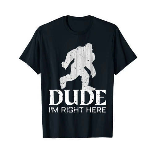 YETI Dude I'm Right Here - Yeti Bigfoot Sasquatch Shirt T-Shirt