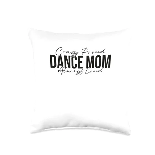 Dancing Gifts for Dacers Crazy Proud Always Loud Dance Mom Throw Pillow, 16x16, Multicolor
