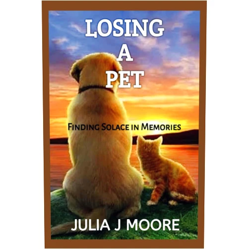 Julia J Moore Losing A Pet: Finding Solace in Memories