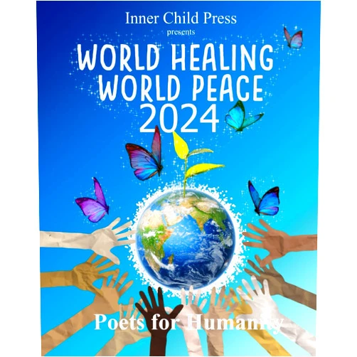 Poets For Humanity,hülya n. yılmaz Ph.D.,Yuffie Yuliana,Saliha Ragad,Khalice Jade,Kimberly Burnham Ph.D.,william s. peters sr. World Healing World Peace 2024