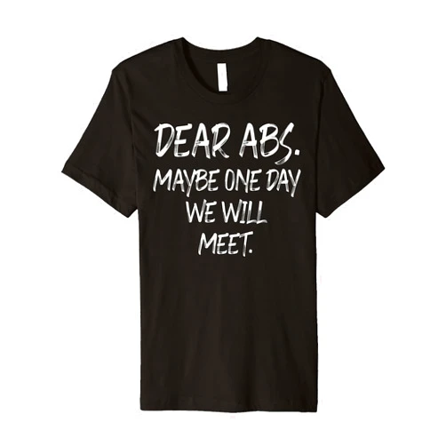 Funny Gym Fitness Weight Training Exercise Crew Dear Abs Maybe One Day We Will Meet Funny Gym Workout Crew Premium T-Shirt
