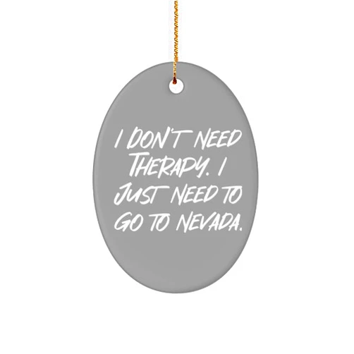 Generic Inappropriate Nevada Gifts, I Don't Need Therapy. I Just Need to Go to Nevada, Nevada Oval Ornament from , , Nevadathemed Gifts, Souvenirs from Nevada, Gifts for Nevadans, Gifts Made in Nevada