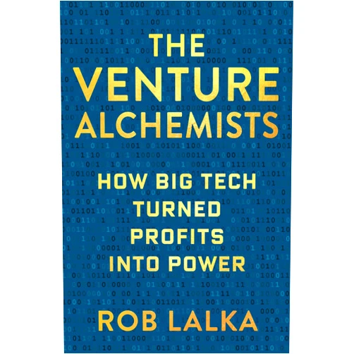 Rob Lalka The Venture Alchemists: How Big Tech Turned Profits Into Power