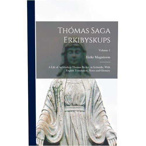 By Eiríkr Magnússon (Author) Thómas Saga Erkibyskups: A Life of Archbishop Thomas Becket, in Icelandic, With English Translation, Notes and Glossary; Volume 1