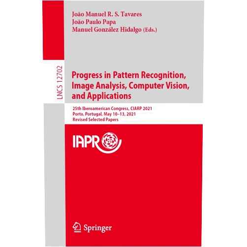João Manuel R. S. Tavares,João Paulo Papa,Manuel González Hidalgo Progress in Pattern Recognition, Image Analysis, Computer Vision, and Applications: 25th Iberoamerican Congress, CIARP 2021, Porto, Portugal, May ... Vision, Pattern Recognition, and Graphics)