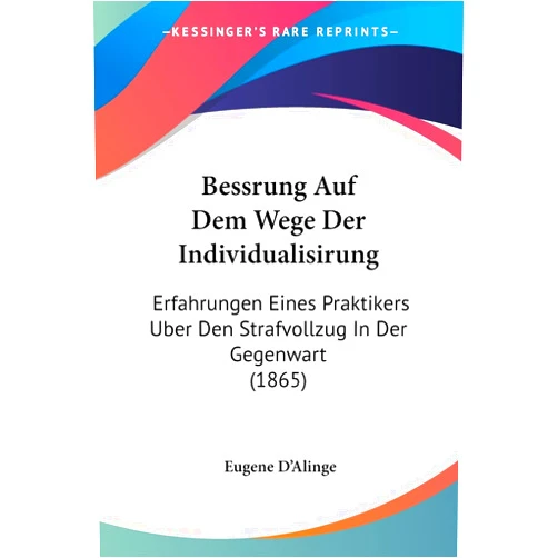 Eugene D'Alinge Bessrung Auf Dem Wege Der Individualisirung: Erfahrungen Eines Praktikers Uber Den Strafvollzug In Der Gegenwart (1865) (German Edition)