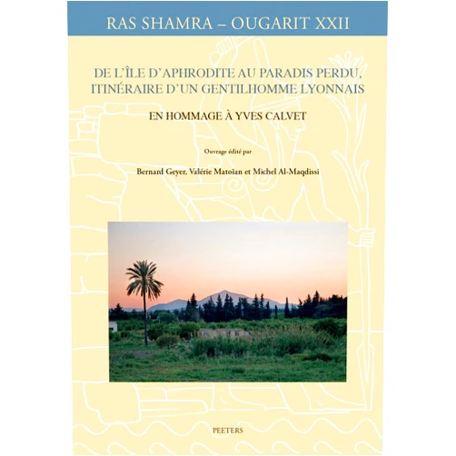 M. Al-Maqdissi,B. Geyer,V. Matoïan De l'île d'Aphrodite au Paradis perdu, itinéraire d'un gentilhomme lyonnais: En hommage à Yves Calvet (Ras Shamra - Ougarit) (French Edition)
