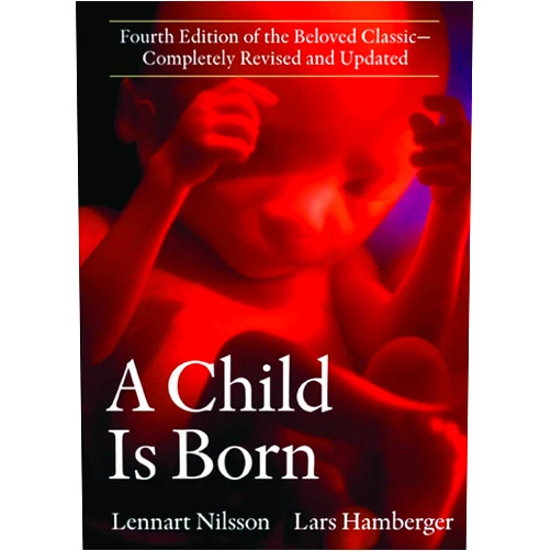 Lennart Nilsson A Child Is Born: Fourth Edition of the Beloved Classic--Completely Revised and Updated