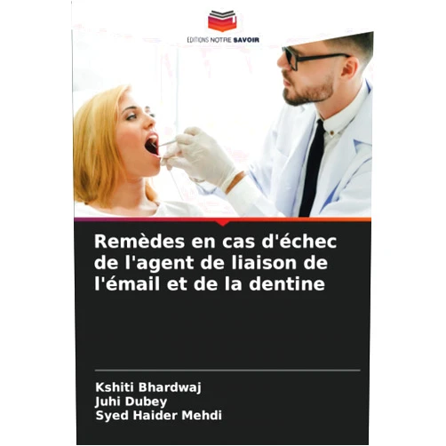 Kshiti Bhardwaj,Juhi Dubey,Syed Haider Mehdi Remèdes en cas d'échec de l'agent de liaison de l'émail et de la dentine (French Edition)