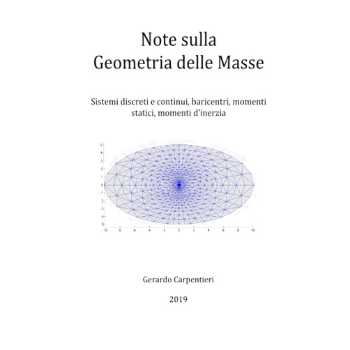 Gerardo Carpentieri Ing. Note sulla Geometria delle Masse: Sistemi discreti e continui, baricentri, momenti statici, momenti d’inerzia (Italian Edition)