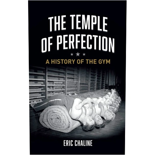 Eric Chaline The Temple of Perfection: A History of the Gym