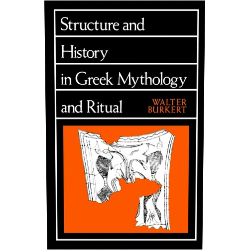 Walter Burkert Structure and History in Greek Mythology and Ritual (Sather Classical Lectures) (Volume 47)