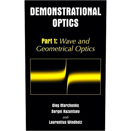 By Oleg M. Marchenko (Author), Sergi Kazantsev (Author), Laurentius Windholz (Author) & 0 more Format: Kindle Edition Demonstrational Optics: Part 1: Wave and Geometrical Optics