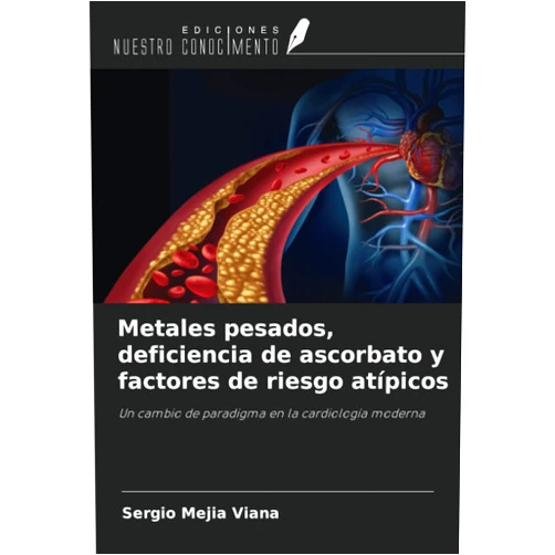 Sergio Mejia Viana Metales pesados, deficiencia de ascorbato y factores de riesgo atípicos: Un cambio de paradigma en la cardiología moderna (Spanish Edition)