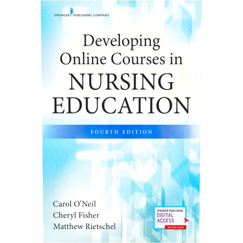 Carol O'Neil PhD RN CNE,Cheryl Fisher EdD RN-BC,Matthew Rietschel MS Developing Online Courses in Nursing Education, Fourth Edition