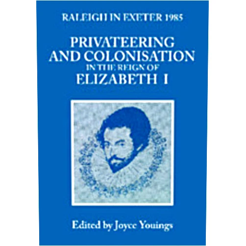 Joyce Youings Privateering and Colonization in the Reign of Elizabeth I: Raleigh in Exeter 1985 (Exeter Studies in History)
