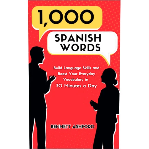 Bennett Ashford 1000 Spanish Words: Build Language Skills and Boost Your Everyday Vocabulary in 30 Minutes a Day Quickly and Easily Learn to Speak Beginner Spanish While You Walk, Exercise, Sleep, Work, or Travel