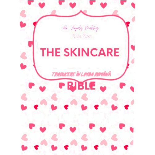 Wild Eden The Skincare Bible ( Traducere in limba romana) Biblia ingrijirii tenului. Ghidul Tau Onest Pentru O Piele Minunata (Romansch Edition)