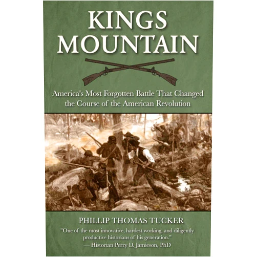 Phillip Thomas Tucker Kings Mountain: America's Most Forgotten Battle That Changed the Course of the American Revolution