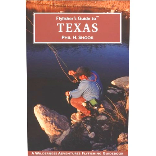 Phil H. Shook Flyfisher's Guide to Texas (Wilderness Adventures Flyfishing Guidebook)