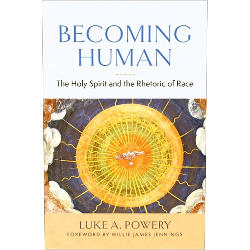 By Luke A. Powery (Author), Willie James Jennings (Foreword) Becoming Human: The Holy Spirit and the Rhetoric of Race