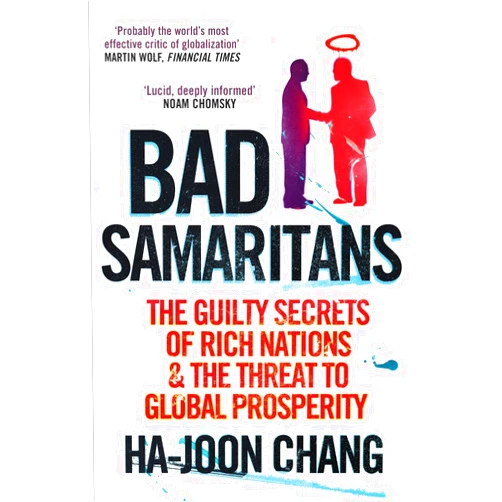 By Ha-Joon Chang (Author) Bad Samaritans: The Guilty Secrets of Rich Nations and the Threat to Global Prosperity by Ha-Joon Chang (1-May-2008) Paperback