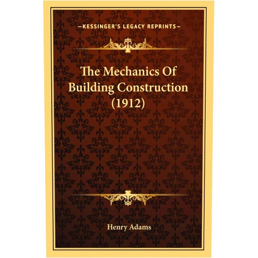 By Henry Adams (Author) The Mechanics Of Building Construction (1912)