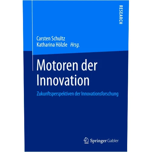 German Edition by Carsten Schultz (Editor), Katharina Hölzle (Editor) Motoren der Innovation: Zukunftsperspektiven der Innovationsforschung (German Edition)