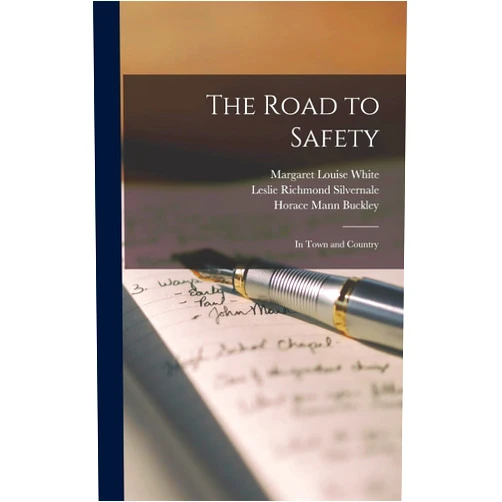 Horace Mann Buckley,Margaret Louise White,Alice B Adams The Road to Safety: In Town and Country