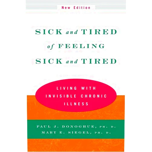 Paul J. Donoghue Ph.D.,Mary E. Siegel Ph.D. Sick and Tired of Feeling Sick and Tired: Living with Invisible Chronic Illness