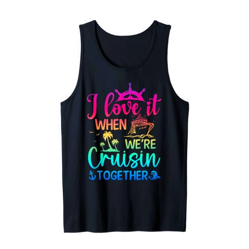 I Love It When We're Cruising Together Funny Cruise Ship Vacation I Love It When We're Cruisin' Together Tank Top