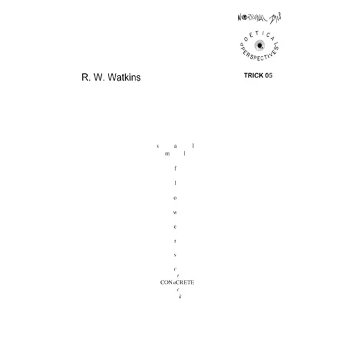 By R. W. Watkins (Author) small flowers crack concrete: eyeku and conceptual minimalism (Poetical Perspectives)