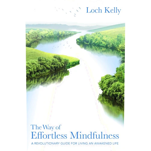 Loch Kelly The Way of Effortless Mindfulness: A Revolutionary Guide for Living an Awakened Life
