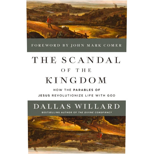 By Dallas Willard (Author), John Mark Comer (Foreword) The Scandal of the Kingdom: How the Parables of Jesus Revolutionize Life with God