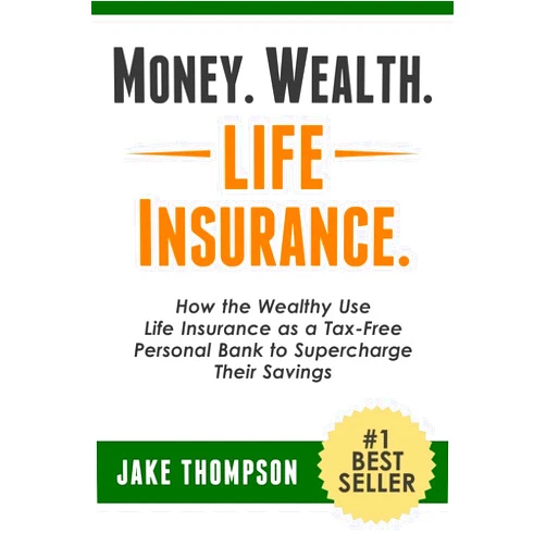 Jake Thompson Money. Wealth. Life Insurance.: How the Wealthy Use Life Insurance as a Tax-Free Personal Bank to Supercharge Their Savings