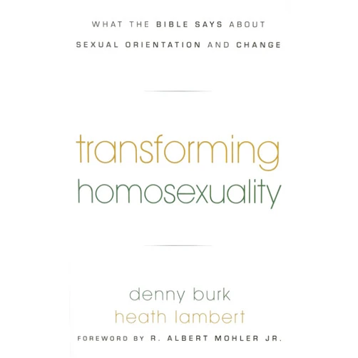 Dennis R Burk,Heath B Lambert Transforming Homosexuality: What the Bible Says about Sexual Orientation and Change